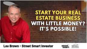 Start Your Real Estate Business With Little Money? It's Possible! | Lou Brown