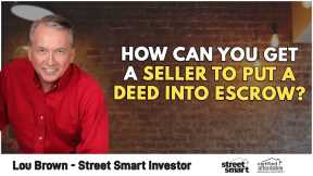 How can you get a Seller to put a Deed into Escrow? | Lou Brown
