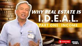 Why Real Estate Is I.D.E.A.L. - “I” = Income - Part One | Street Smart Investor