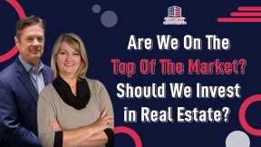 Are We On The Top Of The Market? Should We Invest in Real Estate? | Hard Money Lenders