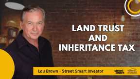 Land Trust & Inheritance Tax | Lou Brown - Street Smart Investor