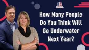 How Many People Do You Think Will Go Underwater Next Year? | Hard Money Lenders