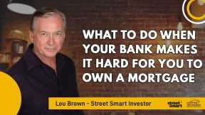 What To Do When Your Bank Makes It Hard For You To Own A Mortgage | Street Smart Investor