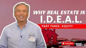 Why Real Estate Is I.D.E.A.L. - “E” = Equity - Part 3 | Street Smart Investor