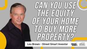 Can You Use The Equity Of Your Home To Buy More Property? | Street Smart Investor