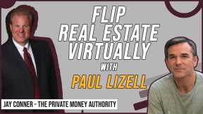 Flip Real Estate Virtually with Paul Lizell & Jay Conner, The Private Money Authority