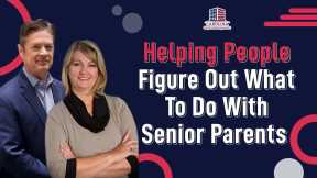 Helping People Figure Out What To Do With Senior Parents | Hard Money for Real Estate Investors!