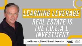Learning Leverage | Real Estate is the I.D.E.A.L. Investment | Street Smart Investor