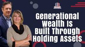 Generational Wealth Is Built Through Holding Assets | Hard Money Lenders