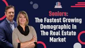 Seniors: The Fastest Growing Demographic In The Real Estate Market