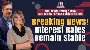 Breaking News! Interest Rates Remain Stable |  REI Show - Hard Money For Real Estate Investors!