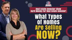 180 What Types of Homes Are Selling NOW? - RE Investor Show - Hard Money for Real Estate Investors!