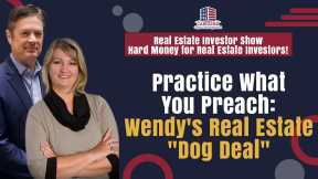 Practice What You Preach: Wendy's Real Estate Dog Deal| Hard Money for Real Estate Investors