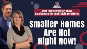 Smaller Homes Are Hot Right Now! |  RE Investor Show - Hard Money for Real Estate Investors