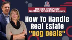 How To Handle Real Estate Dog Deals | REI Show - Hard Money For Real Estate Investors