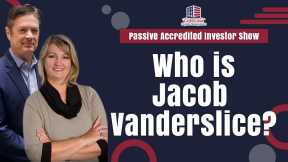 Who is Jacob Vanderslice | Passive Accredited Investor Show