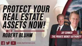 Protect Your Real Estate Assets Now! with Robert Bluhm and Jay Conner, The Private Money Authority