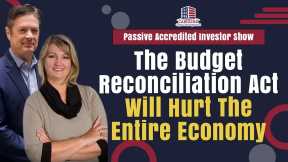 The Budget Reconciliation Act Will Hurt The Entire Economy | Passive Accredited Investor