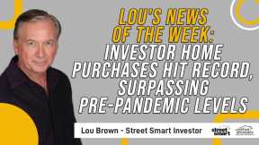 Lou's News of the Week: Investor Home Purchases Hit Record, Surpassing Pre-Pandemic Levels