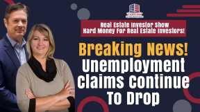 Breaking News! Unemployment Claims Continue To Drop! |  Hard Money For Real Estate Investors