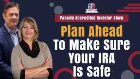 Plan Ahead To Make Sure Your IRA Is Safe | Passive Accredited Investor