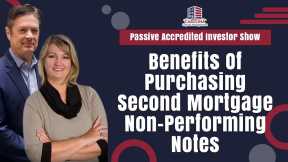 Benefits Of Purchasing Second Mortgage Non-Performing Notes | Passive Accredited Investor Show