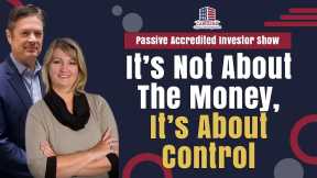 It’s Not About The Money, It’s About Control | Passive Accredited Investor