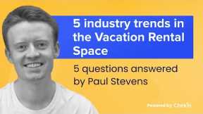 5 industry trends to watch in the Vacation Rental Space - Questions answered by Paul Stevens