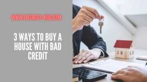 3 Ways To Buy A House With Bad Credit | TheCredit-King.com