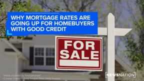 Why mortgage rates are going up for homebuyers with good credit | NewsNation