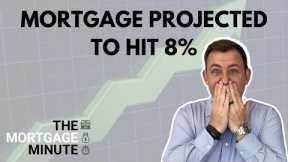 Mortgage rates will top 8% | Shocking new projection revealed | MORTGAGE MINUTE