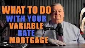 Concerned About Your Variable Rate Mortgage | What Should You Do?