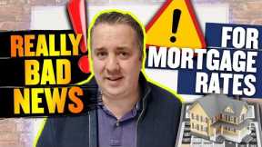 Really BAD NEWS For Mortgage Rates