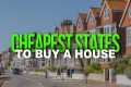 Top 15 Cheap States for House Buying