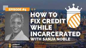 How to Fix Credit While Incarcerated with Sanja Noble - Episode #5