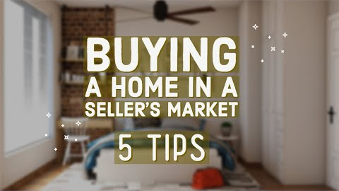5 Tips When Buying A Home In A Seller's Market
