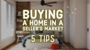 5 Tips When Buying A Home In A Seller's Market
