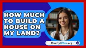 How Much To Build A House On My Land? - CountyOffice.org
