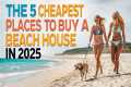 5 Cheapest Places to Buy A Beachfront 