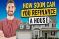 How Soon Can You Refinance A House |