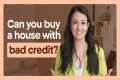 Can You Buy a House With Bad Credit?